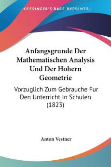 Anfangsgrunde Der Mathematischen Analysis Und Der Hohern Geometrie: Vorzuglich Zum Gebrauche Fur Den Unterricht In Schulen (1823)