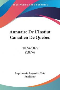 Annuaire De L'Instiut Canadien De Quebec: 1874-1877 (1874)