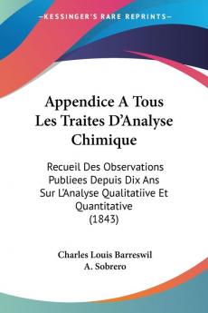 Appendice A Tous Les Traites D'Analyse Chimique: Recueil Des Observations Publiees Depuis Dix Ans Sur L'Analyse Qualitatiive Et Quantitative (1843)