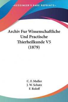 Archiv Fur Wissenschaftliche Und Practische Thierheilkunde V5 (1879)