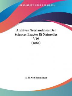 Archives Neerlandaises Der Sciences Exactes Et Naturelles V19 (1884)