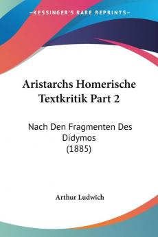 Aristarchs Homerische Textkritik Part 2: Nach Den Fragmenten Des Didymos (1885)