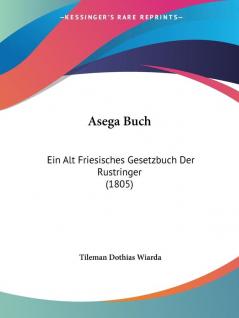 Asega Buch: Ein Alt Friesisches Gesetzbuch Der Rustringer (1805)