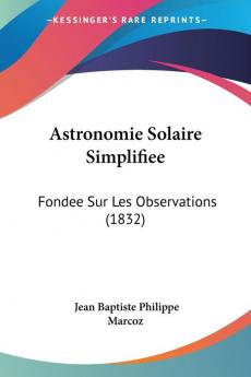 Astronomie Solaire Simplifiee: Fondee Sur Les Observations (1832)