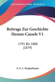 Beitrage Zur Geschichte Hessen-Cassels V1: 1791 Bis 1806 (1879)