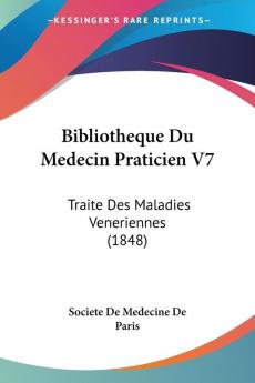 Bibliotheque Du Medecin Praticien V7: Traite Des Maladies Veneriennes (1848)