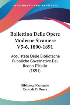 Bollettino Delle Opere Moderne Straniere V5-6 1890-1891: Acquistate Dalle Biblioteche Pubbliche Governative Del Regno D'Italia (1891)