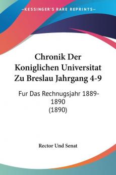 Chronik Der Koniglichen Universitat Zu Breslau Jahrgang 4-9: Fur Das Rechnugsjahr 1889-1890 (1890)