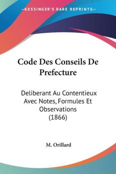 Code Des Conseils De Prefecture: Deliberant Au Contentieux Avec Notes Formules Et Observations (1866)