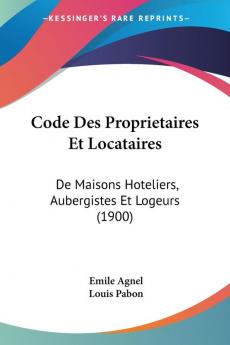 Code Des Proprietaires Et Locataires: De Maisons Hoteliers Aubergistes Et Logeurs (1900)