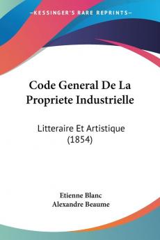 Code General De La Propriete Industrielle: Litteraire Et Artistique (1854)