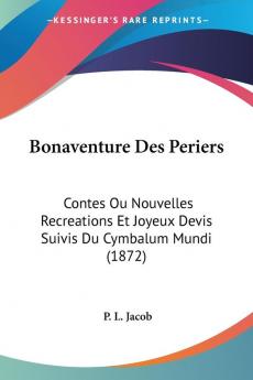 Bonaventure Des Periers: Contes Ou Nouvelles Recreations Et Joyeux Devis Suivis Du Cymbalum Mundi (1872)