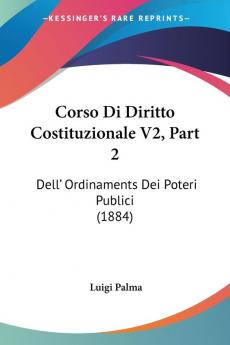 Corso Di Diritto Costituzionale V2 Part 2: Dell' Ordinaments Dei Poteri Publici (1884)