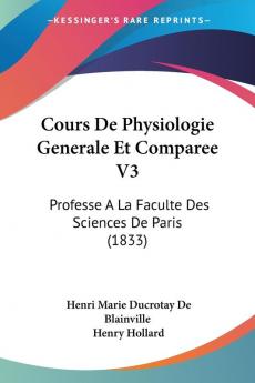 Cours De Physiologie Generale Et Comparee V3: Professe A La Faculte Des Sciences De Paris (1833)