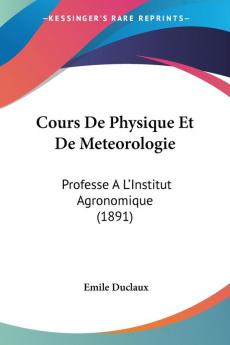 Cours De Physique Et De Meteorologie: Professe A L'Institut Agronomique (1891)