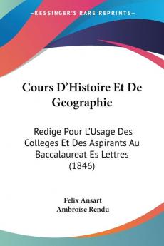 Cours D'Histoire Et De Geographie: Redige Pour L'Usage Des Colleges Et Des Aspirants Au Baccalaureat Es Lettres (1846)