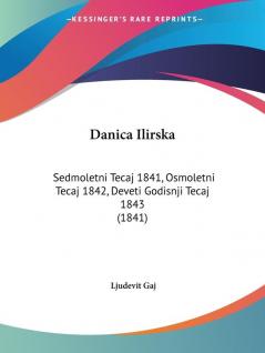 Danica Ilirska: Sedmoletni Tecaj 1841 Osmoletni Tecaj 1842 Deveti Godisnji Tecaj 1843 (1841)