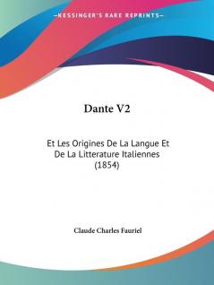 Dante V2: Et Les Origines De La Langue Et De La Litterature Italiennes (1854)