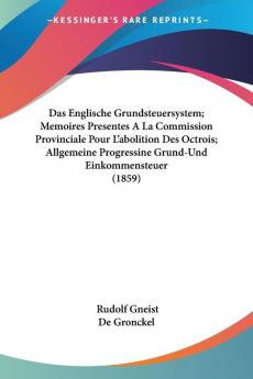 Das Englische Grundsteuersystem; Memoires Presentes A La Commission Provinciale Pour L'abolition Des Octrois; Allgemeine Progressine Grund-Und Einkommensteuer (1859)