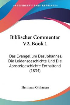 Biblischer Commentar V2 Book 1: Das Evangelium Des Johannes Die Leidensgeschichte Und Die Apostelgeschichte Enthaltend (1834)