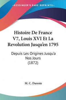 Histoire De France V7 Louis XVI Et La Revolution Jusqu'en 1795: Depuis Les Origines Jusqu'a Nos Jours (1872)