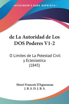 de La Autoridad de Los DOS Poderes V1-2: O Limites de La Potestad Civil y Eclesiastica (1845)