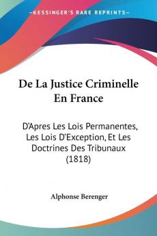 De La Justice Criminelle En France: D'Apres Les Lois Permanentes Les Lois D'Exception Et Les Doctrines Des Tribunaux (1818)