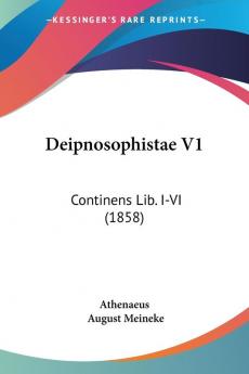 Deipnosophistae V1: Continens Lib. I-VI (1858)