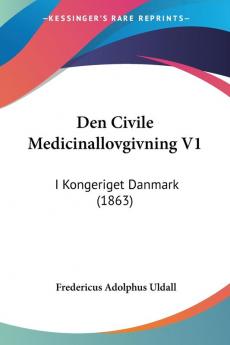 Den Civile Medicinallovgivning V1: I Kongeriget Danmark (1863)