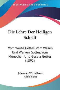 Die Lehre Der Heiligen Schrift: Vom Worte Gottes Vom Wesen Und Werken Gottes Vom Menschen Und Gesetz Gottes (1892)