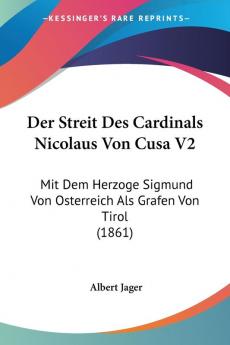 Der Streit Des Cardinals Nicolaus Von Cusa V2: Mit Dem Herzoge Sigmund Von Osterreich Als Grafen Von Tirol (1861)