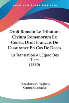 Droit Romain Le Tributum Civium Romanorum Ex Censu Droit Francais De L'assurance En Cas De Deces: La Translation A L'Egard Des Tiers (1890)