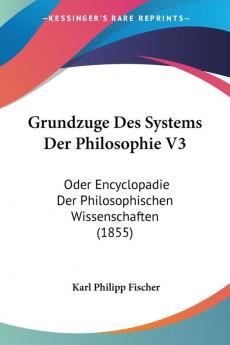 Grundzuge Des Systems Der Philosophie V3: Oder Encyclopadie Der Philosophischen Wissenschaften (1855)