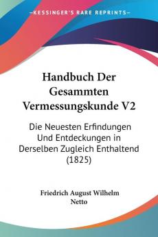 Handbuch Der Gesammten Vermessungskunde V2: Die Neuesten Erfindungen Und Entdeckungen in Derselben Zugleich Enthaltend (1825)