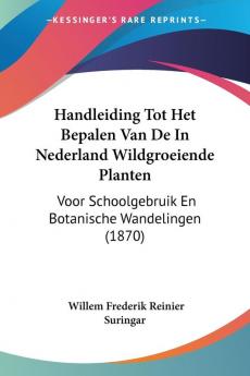 Handleiding Tot Het Bepalen Van De In Nederland Wildgroeiende Planten: Voor Schoolgebruik En Botanische Wandelingen (1870)