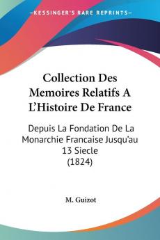 Collection Des Memoires Relatifs A L'Histoire De France: Depuis La Fondation De La Monarchie Francaise Jusqu'au 13 Siecle (1824)