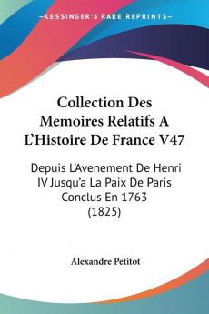 Collection Des Memoires Relatifs A L'Histoire De France V47: Depuis L'Avenement De Henri IV Jusqu'a La Paix De Paris Conclus En 1763 (1825)