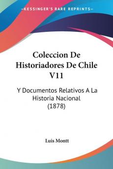 Coleccion De Historiadores De Chile V11: Y Documentos Relativos A La Historia Nacional (1878)