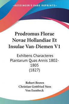 Prodromus Florae Novae Hollandiae Et Insulae Van-Diemen V1: Exhibens Characteres Plantarum Quas Annis 1802-1805 (1827)