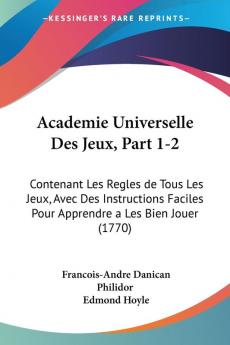 Academie Universelle Des Jeux Part 1-2: Contenant Les Regles de Tous Les Jeux Avec Des Instructions Faciles Pour Apprendre a Les Bien Jouer (1770)