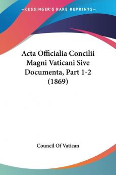 Acta Officialia Concilii Magni Vaticani Sive Documenta Part 1-2 (1869)