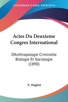 Actes Du Deuxieme Congres International: D'Anthropologie Criminelle Biologie Et Sociologie (1890)