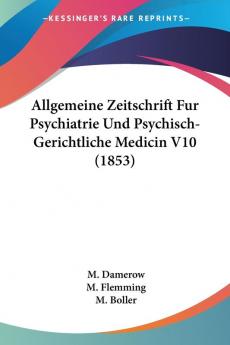 Allgemeine Zeitschrift Fur Psychiatrie Und Psychisch-Gerichtliche Medicin V10 (1853)