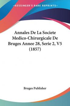 Annales De La Societe Medico-Chirurgicale De Bruges Annee 28 Serie 2 V5 (1857)