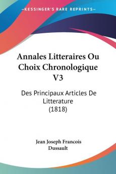 Annales Litteraires Ou Choix Chronologique V3: Des Principaux Articles De Litterature (1818)