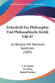 Zeitschrift Fur Philosophie Und Philosophische Kritik V86-87: Im Bereine Mit Mehreren Gelehrten (1885)