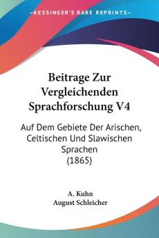 Beitrage Zur Vergleichenden Sprachforschung V4: Auf Dem Gebiete Der Arischen Celtischen Und Slawischen Sprachen (1865)