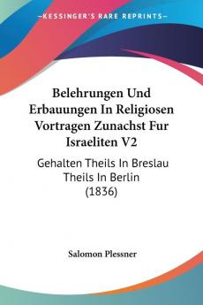 Belehrungen Und Erbauungen In Religiosen Vortragen Zunachst Fur Israeliten V2: Gehalten Theils In Breslau Theils In Berlin (1836)