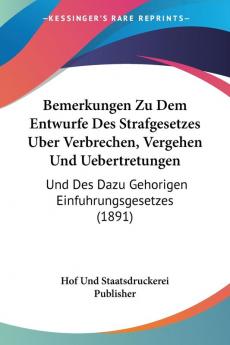 Bemerkungen Zu Dem Entwurfe Des Strafgesetzes Uber Verbrechen Vergehen Und Uebertretungen: Und Des Dazu Gehorigen Einfuhrungsgesetzes (1891)