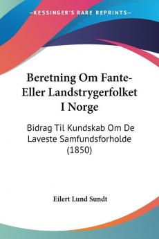 Beretning Om Fante-Eller Landstrygerfolket I Norge: Bidrag Til Kundskab Om De Laveste Samfundsforholde (1850)